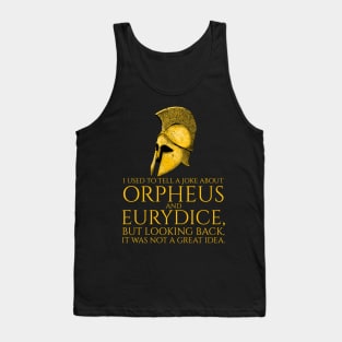 I used to tell a joke about Orpheus and Eurydice, but looking back, it was not a great idea. Tank Top